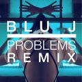 Problems Problems (BLU J Remix)