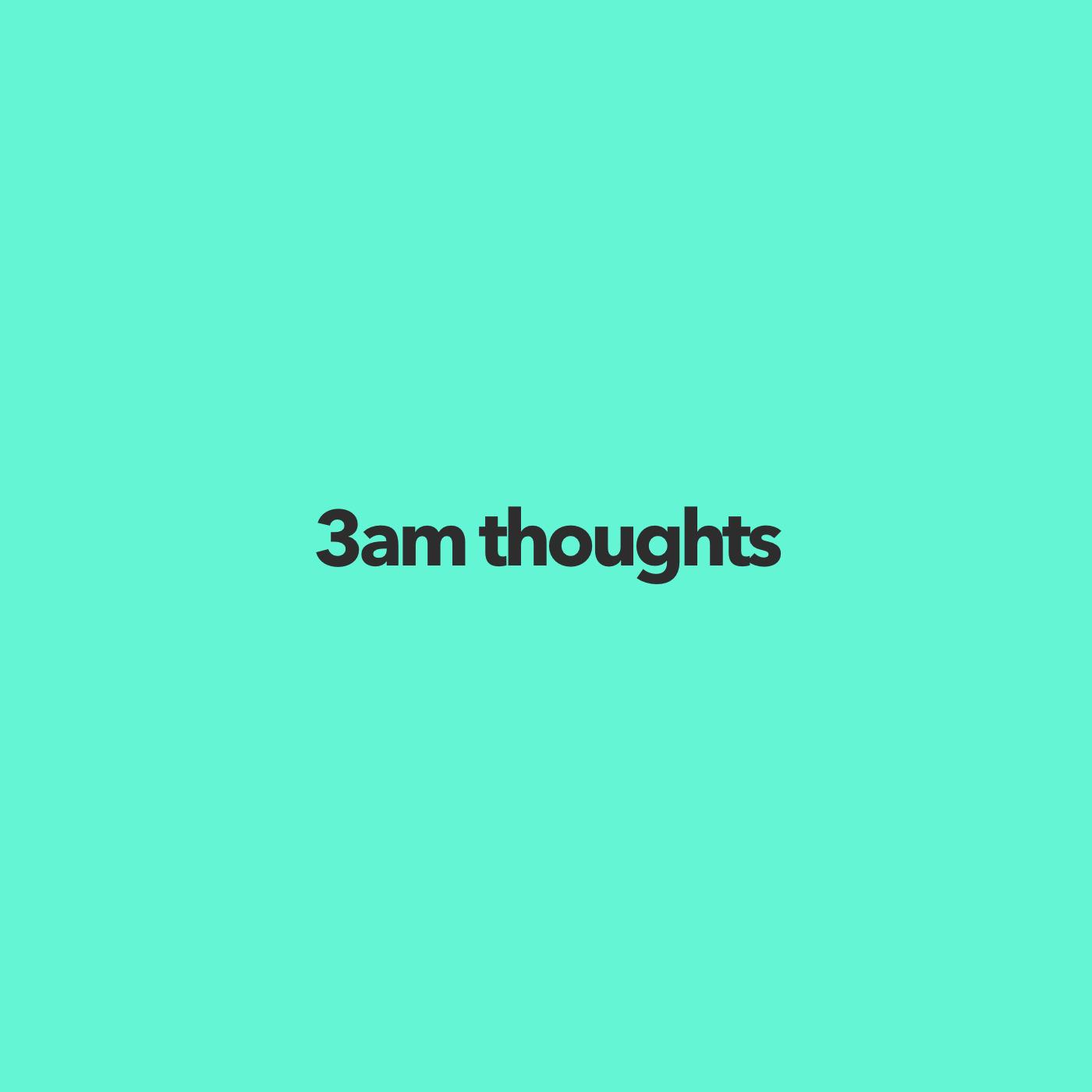 3am Thoughts