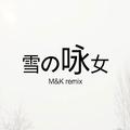 雪の咏女（M&K Remix)