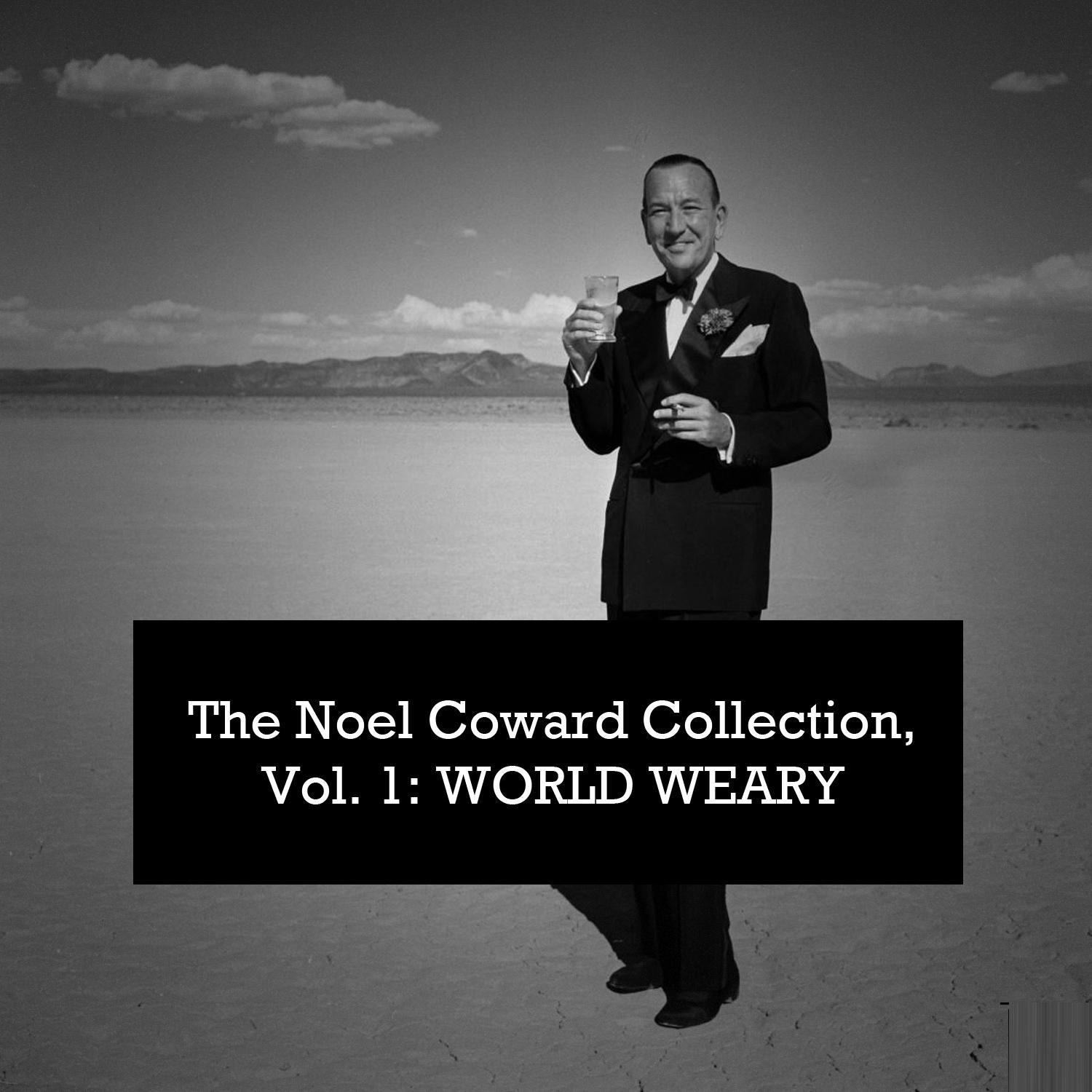 The Noel Coward Collection, Vol. 1: World Weary