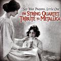 Say Your Prayers, Little One - The String Quartet Tribute To Metallica