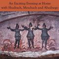 An Exciting Evening At Home With Shadrach, Meshach And Abednego