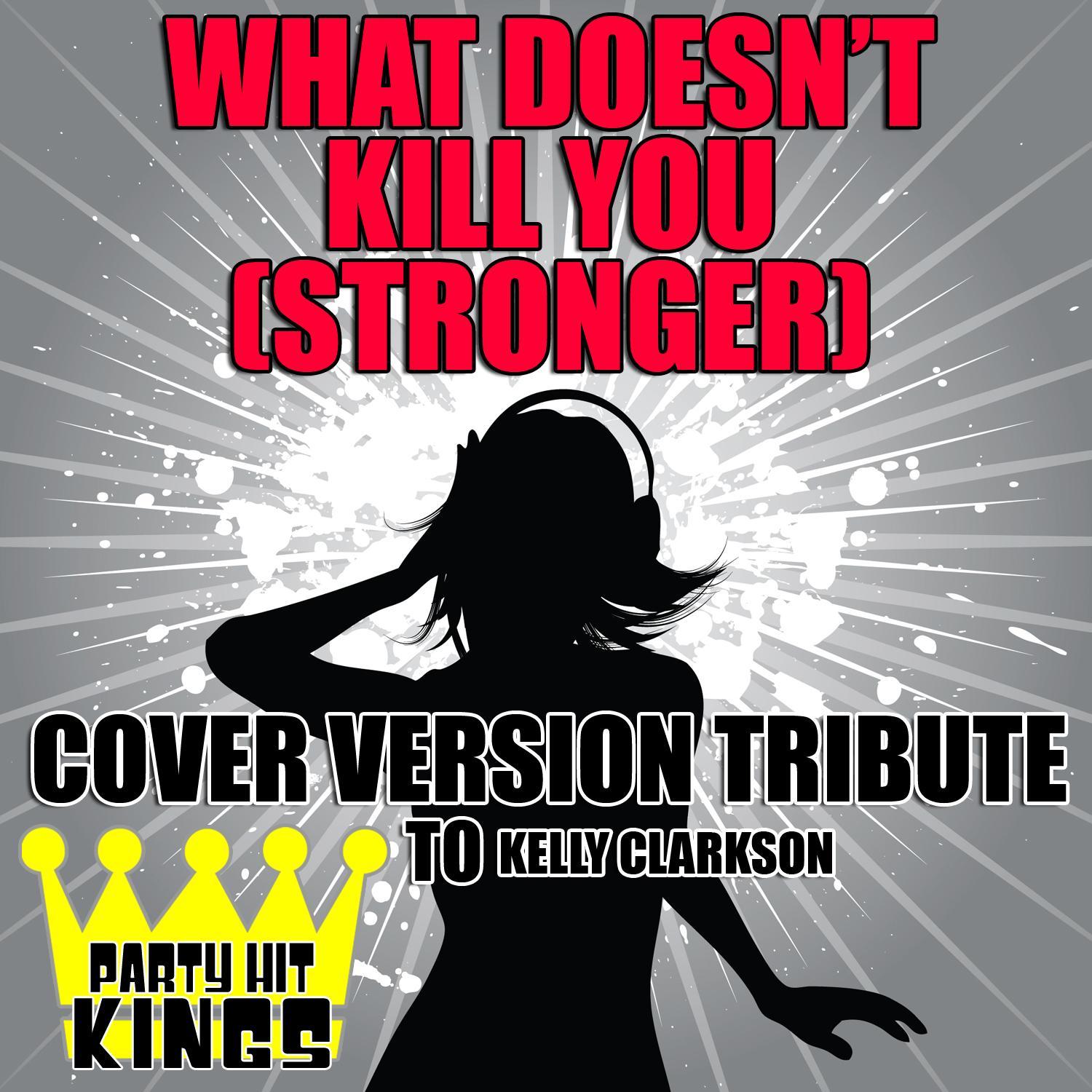 What Doesn't Kill You (Stronger) (Cover Version Tribute to Kelly Clarkson)