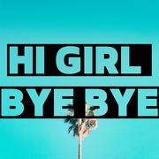 Hi girl bye bye