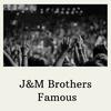 J&M Brothers - Famous