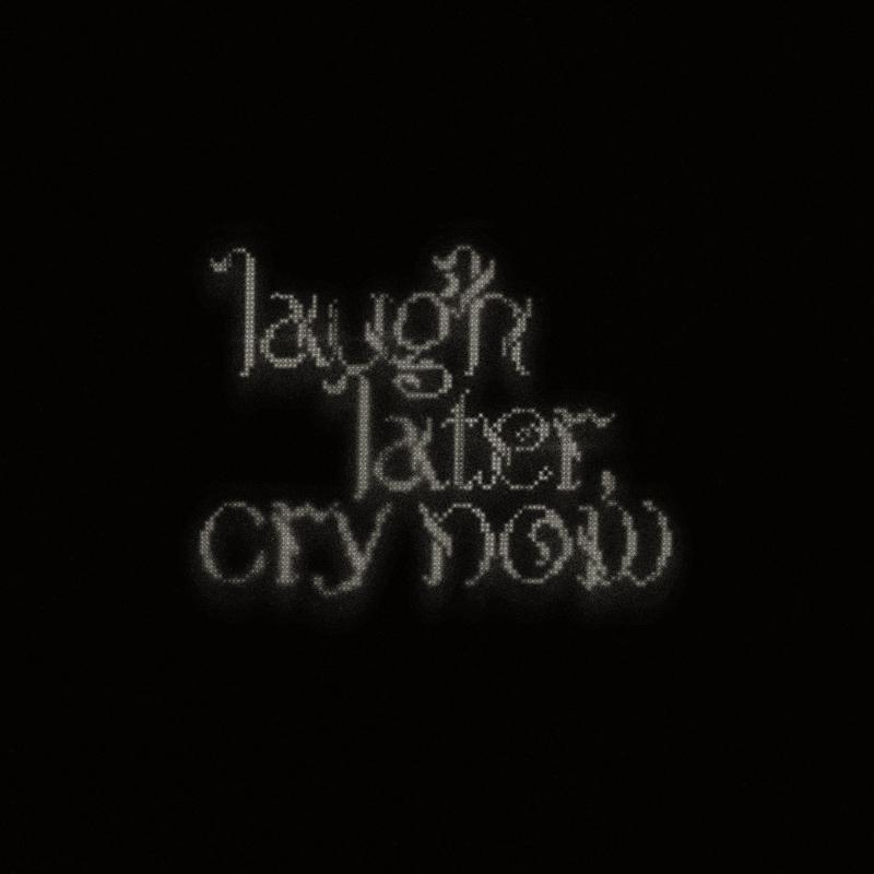 Laugh Later, Cry Now