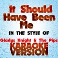 It Should Have Been Me   (In the Style of Gladys Knight & The Pips) [Karaoke Version] - Single