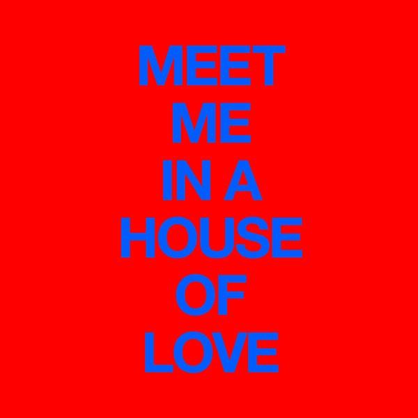 Meet Me In A House Of Love