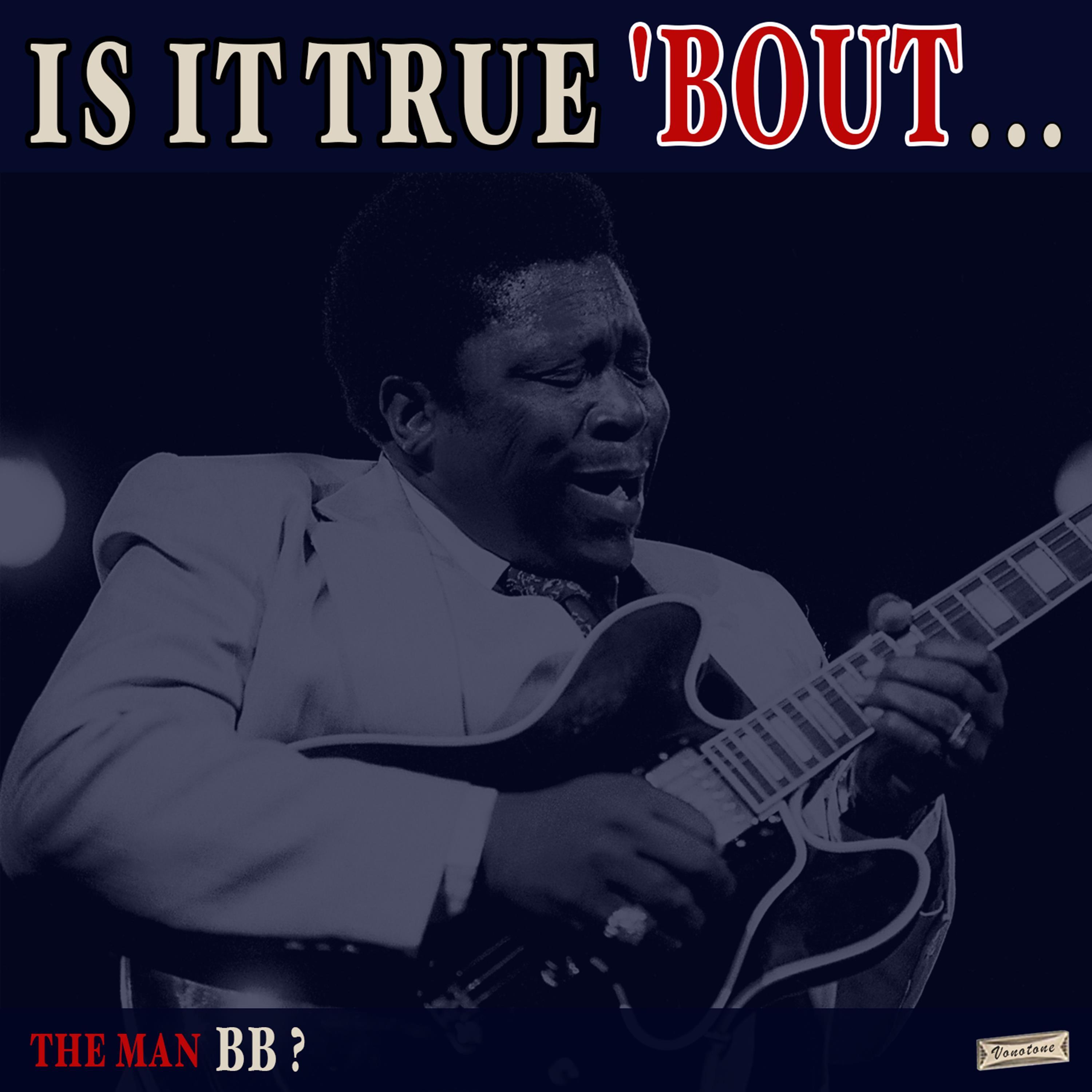 Is it True 'Bout the Man B.B.?