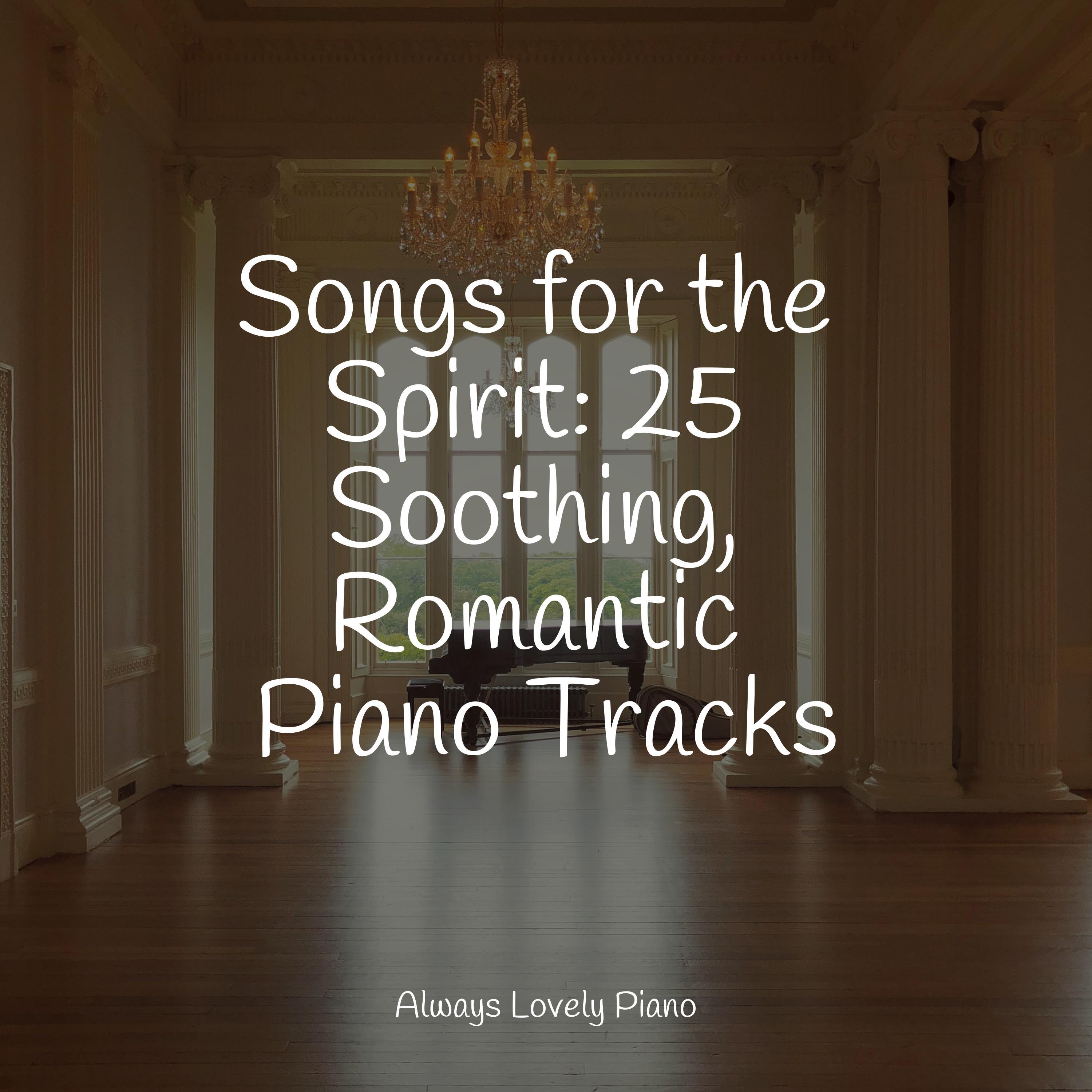 Songs for the Spirit: 25 Soothing, Romantic Piano Tracks