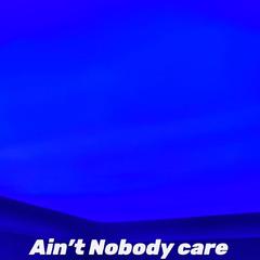 Ain't Nobody care