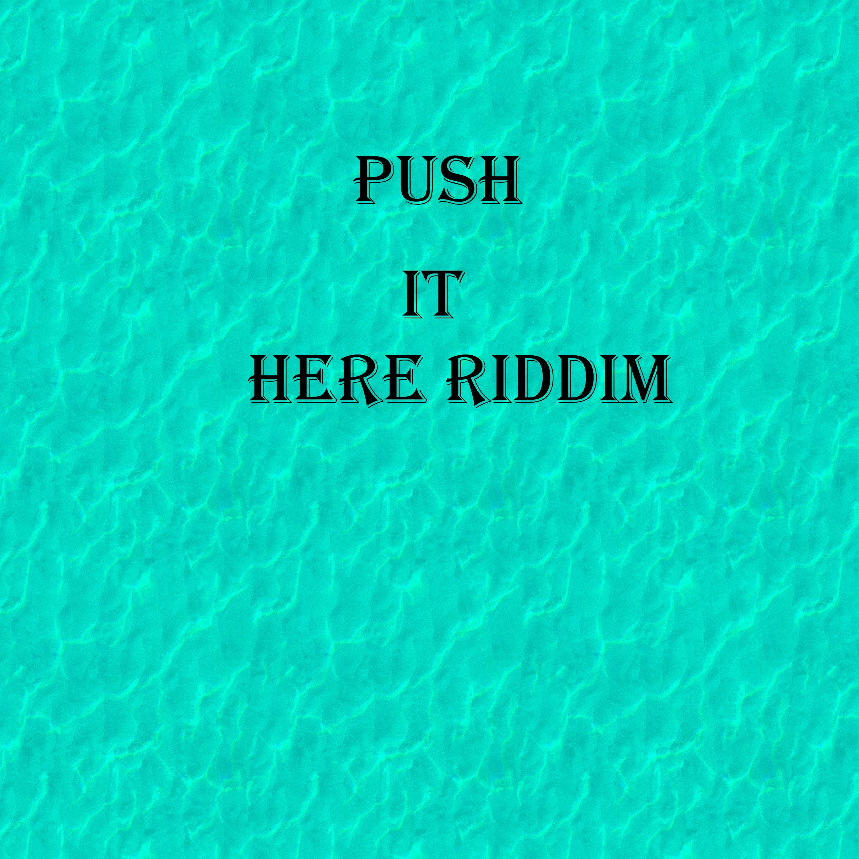 PUSH IT HERE RIDDIM