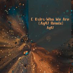 C Ksirs-Who We Are （Ag47 Remix)