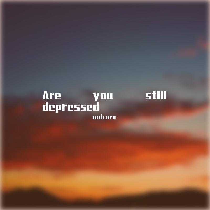 Are you still depressed
