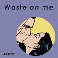 Waste on Me