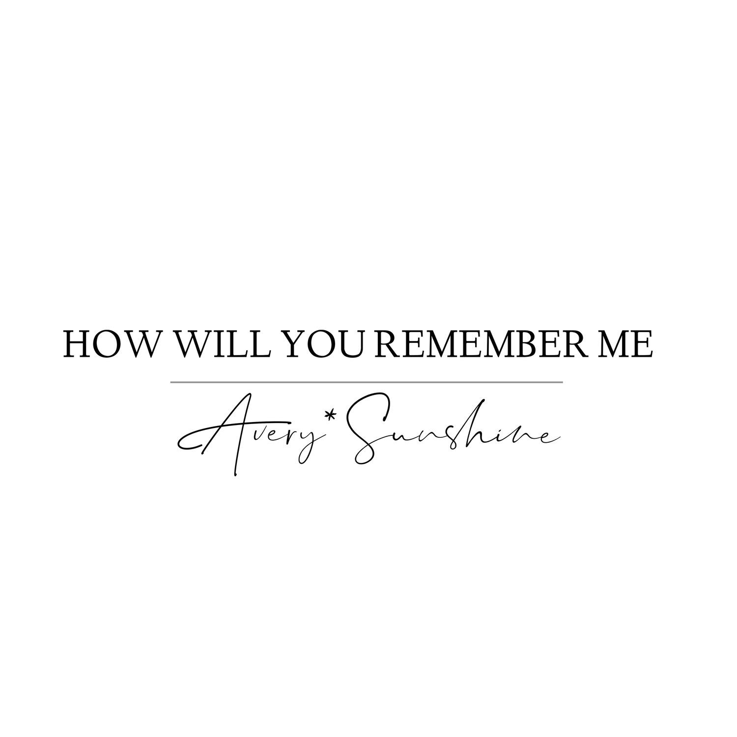 How Will You Remember Me