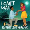 Robert Sutherland - I Can't Wait