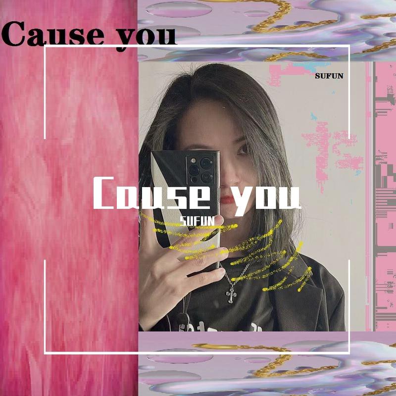 Cause you