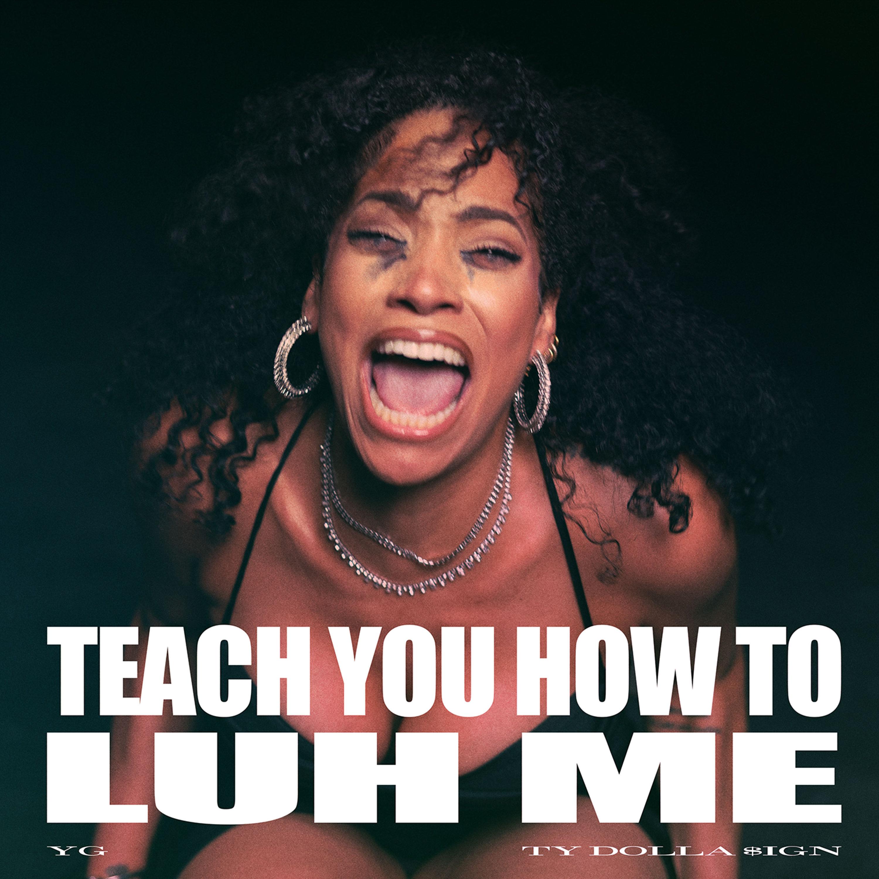 TEACH YOU HOW TO LUH ME