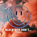 Black Men Don't...