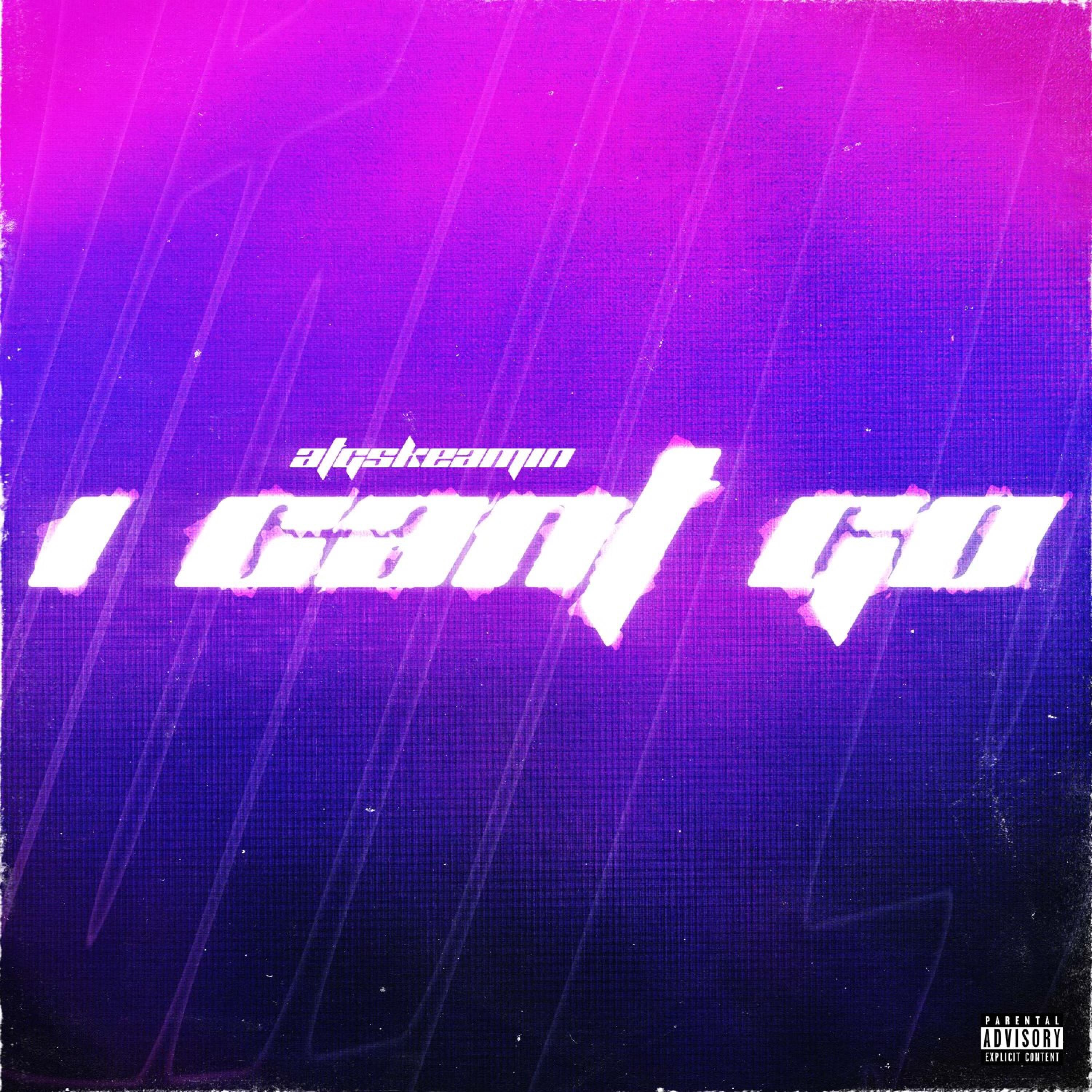 ATGskeamin - I Can't Go