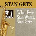 Whatever Stan Wants, Stan Getz