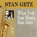 Whatever Stan Wants, Stan Getz