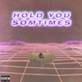 Hold You Sometimes