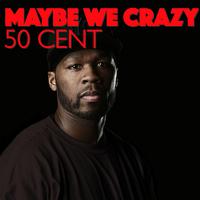 Maybe We Crazy - 50 Cent(192Kbps)