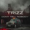 Trizz - Don't Tell Nobody