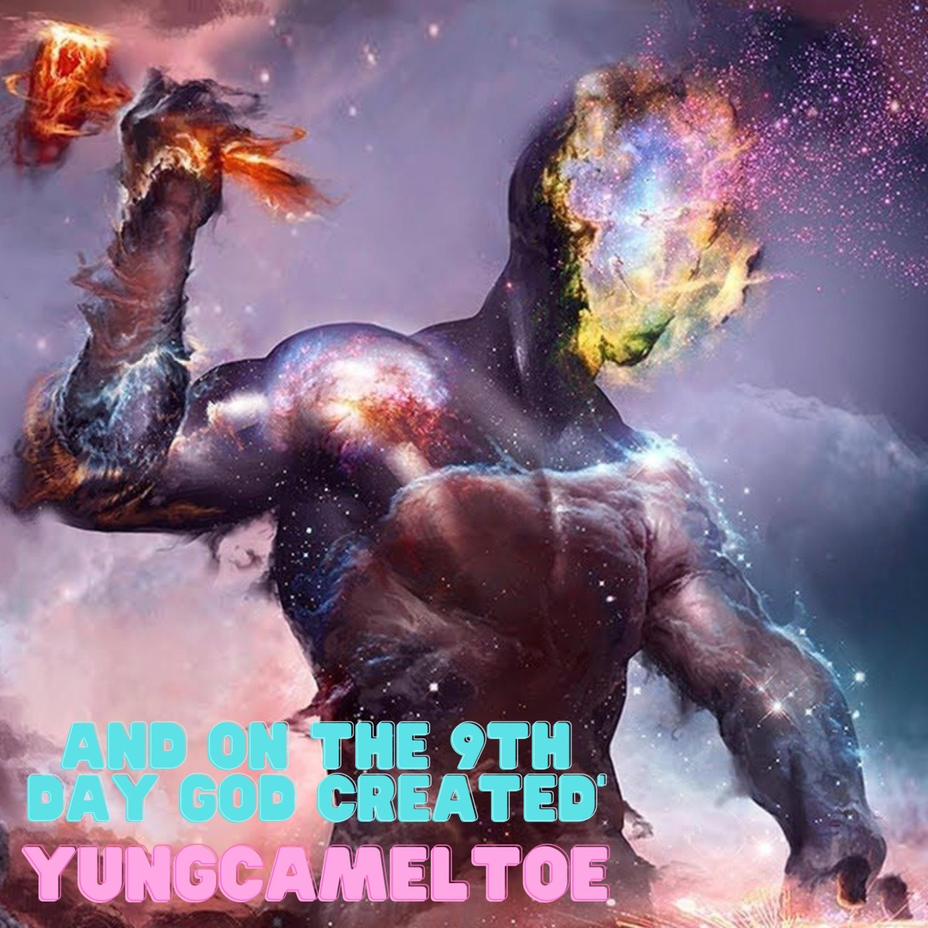 And on the 9th Day God Created Yungcameltoe