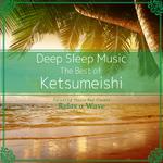 Deep Sleep Music - The Best of Ketsumeishi: Relaxing Music Box Covers专辑