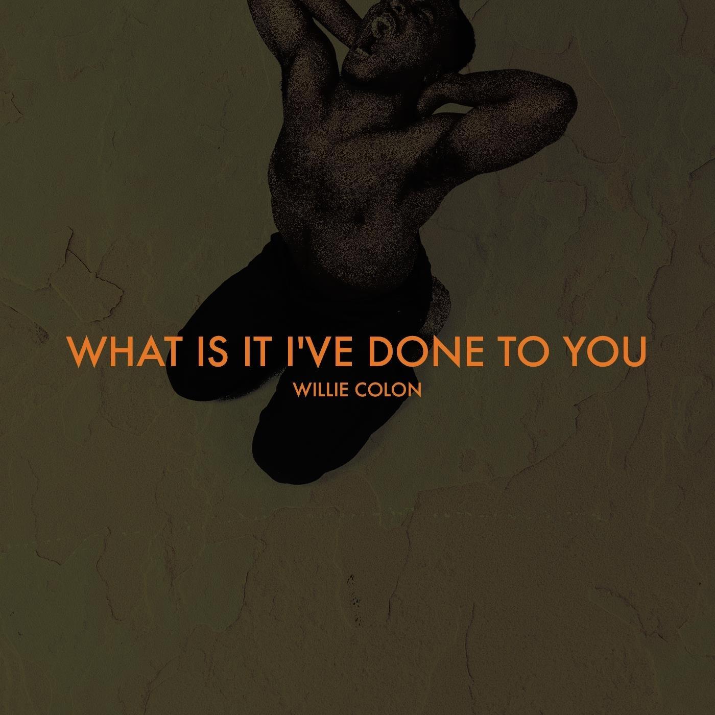 What Is It I've Done to You?