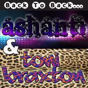 Back to Back: Ashanti & Toni Braxton