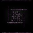 Last Year I Wasn't Even Whispa