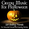 Creepy Music for Halloween: 25 Scary Tunes for Haunted Houses and Spooky Parties