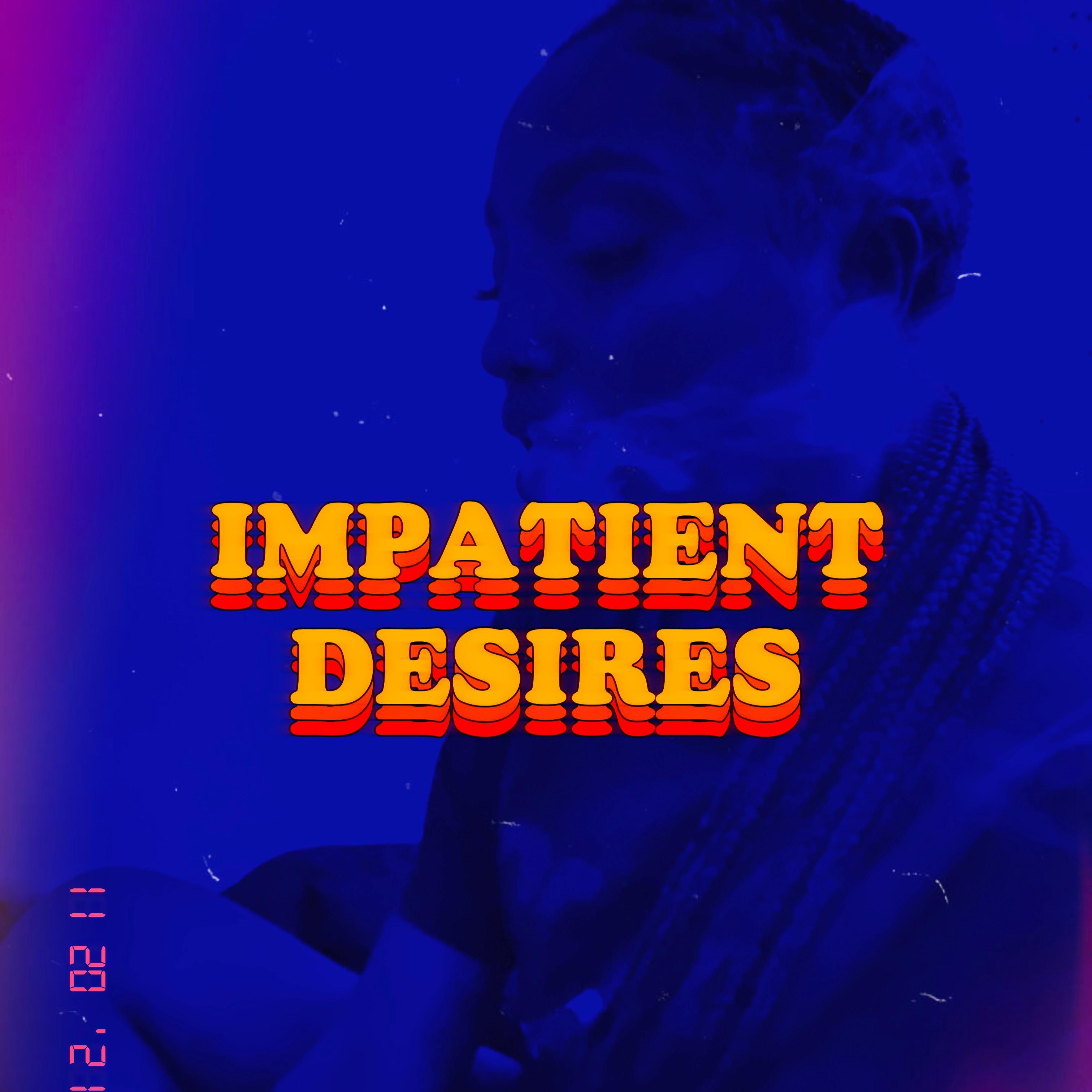 Impatient Desires