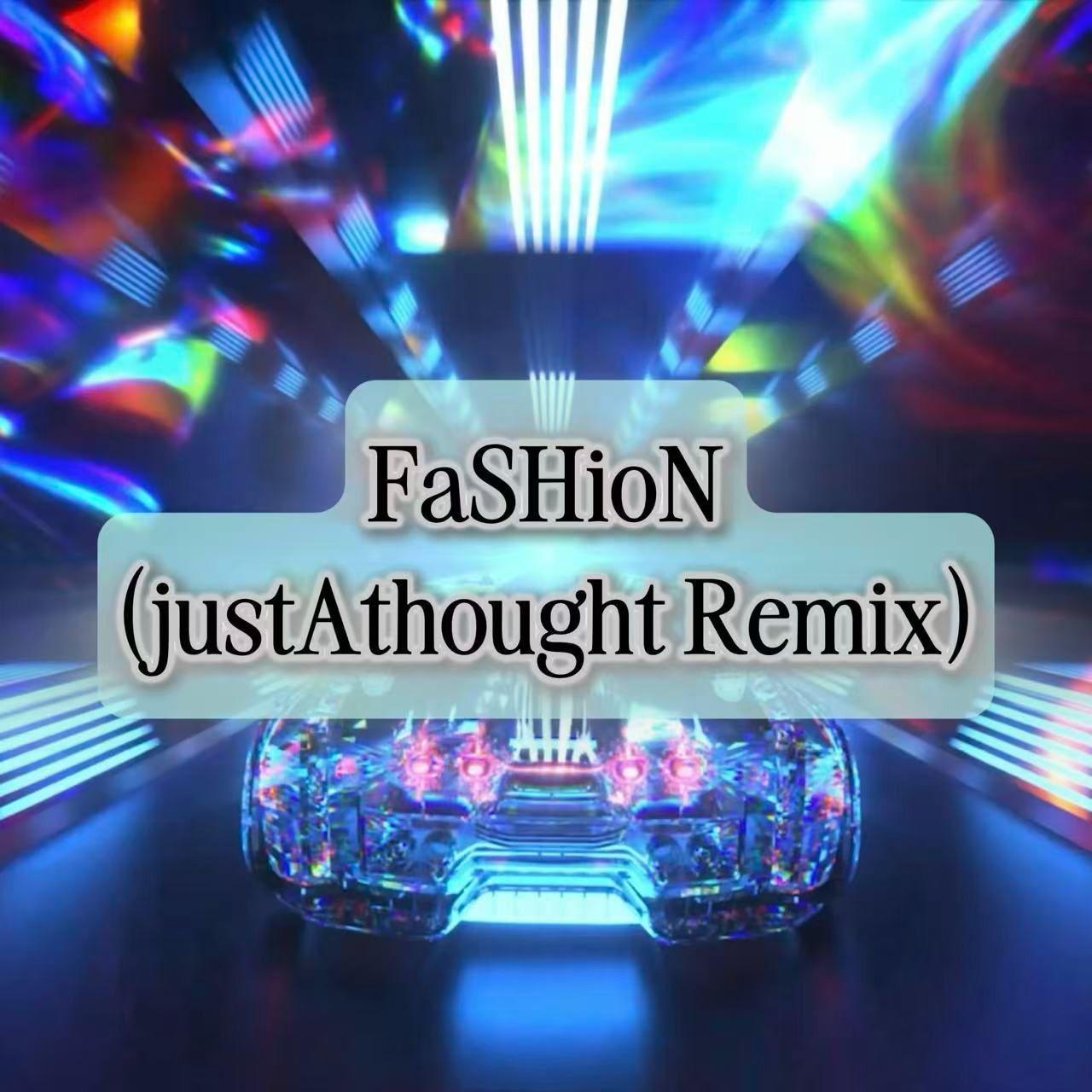 FaSHioN(justAthought Remix)