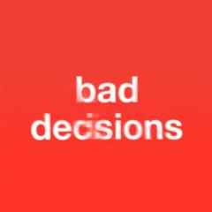 Bad Decisions