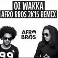 OI WAKKA (AFRO BROS 2K15 REMIX)