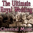 The Ultimate Royal Wedding - Classical Music