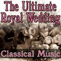 The Ultimate Royal Wedding - Classical Music专辑