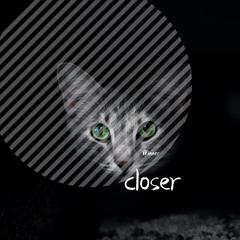 closer