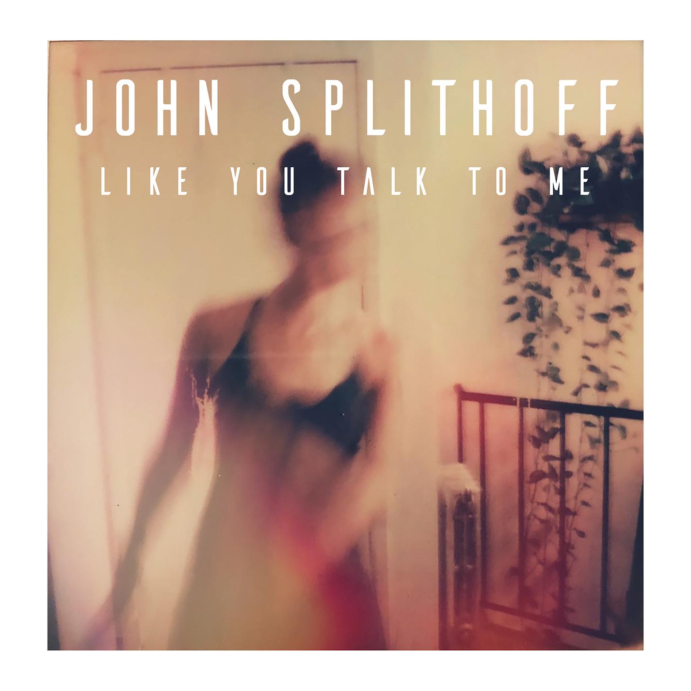 John Splithoff - Like You Talk To Me