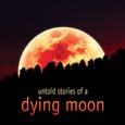 Untold Stories of a Dying Moon