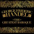 George Frideric Handel: The Greatest Baroque