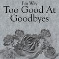 #Too Good At Goodbyes