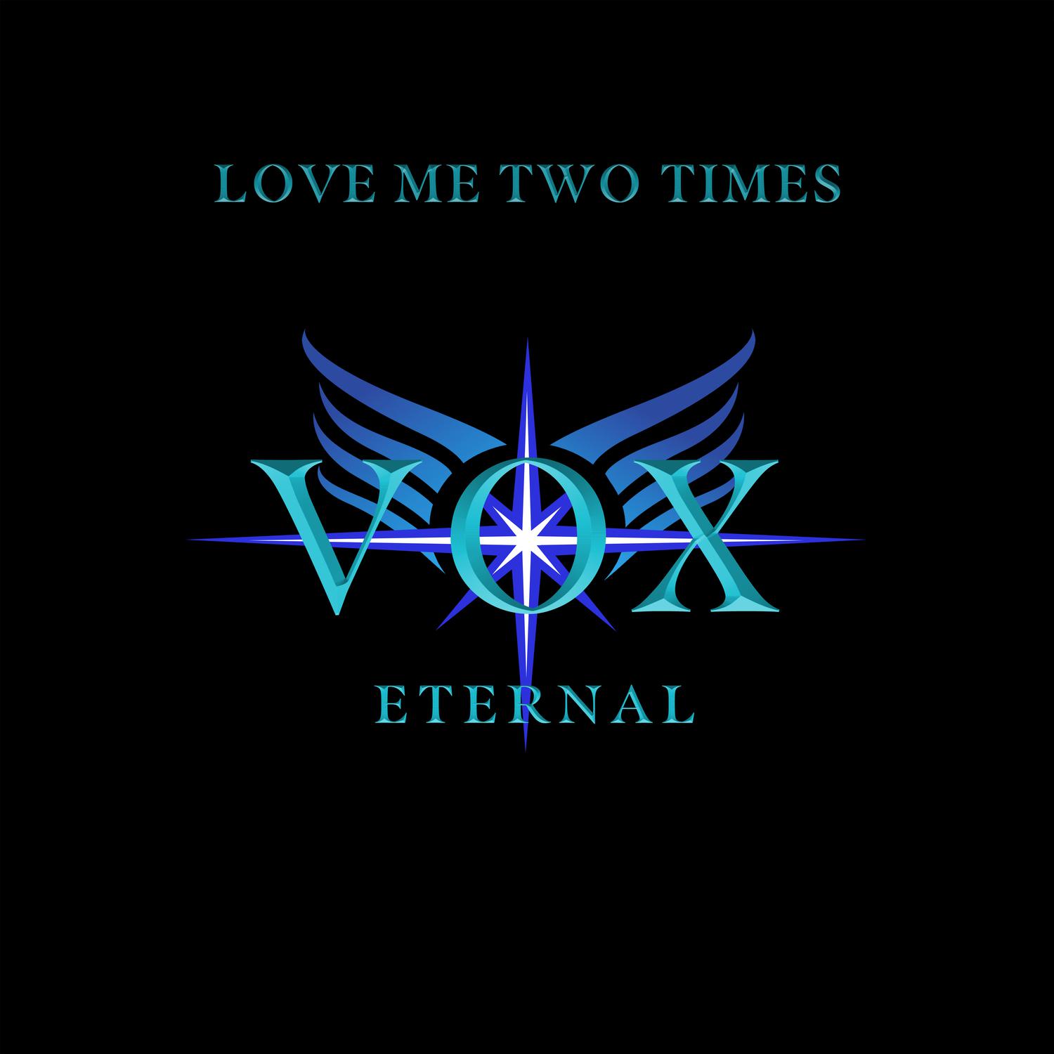 VOX ETERNAL - LOVE ME TWO TIMES