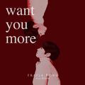 Want You More