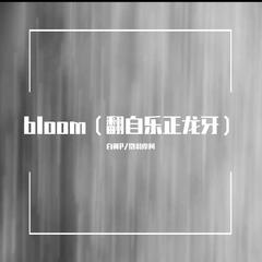 【徵羽摩柯】Bloom（翻自乐正龙牙）